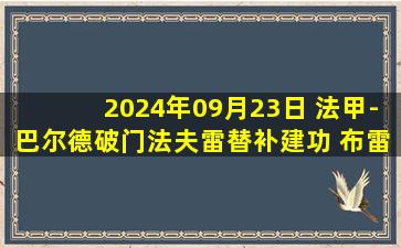 2024年09月23日 法甲-巴尔德破门法夫雷替补建功 布雷斯特2-0图卢兹